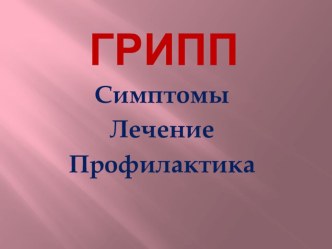 Грипп.Симптомы.Лечение.Профилактика. презентация к уроку