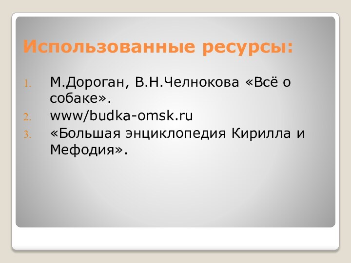 Использованные ресурсы:М.Дороган, В.Н.Челнокова «Всё о собаке».www/budka-omsk.ru«Большая энциклопедия Кирилла и Мефодия».