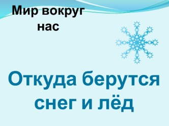 Откуда берутся снег и лёд презентация к уроку по окружающему миру (1 класс) по теме