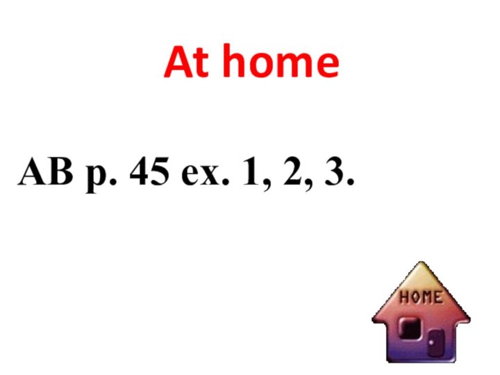 At homeAB p. 45 ex. 1, 2, 3.