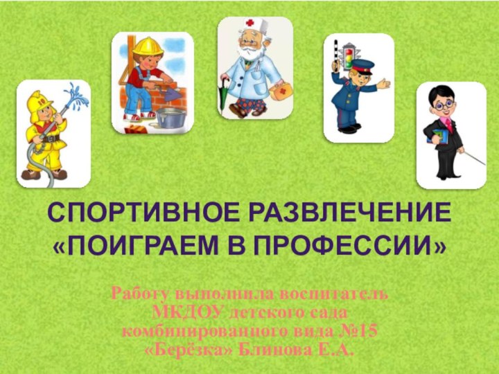 Работу выполнила воспитатель МКДОУ детского сада комбинированного вида №15 «Берёзка» Блинова Е.А.