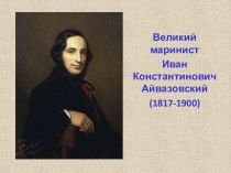 Презентация познавательного досуга Художник - маринист - Иван Константинович Айвазовский презентация к занятию (подготовительная группа) по теме