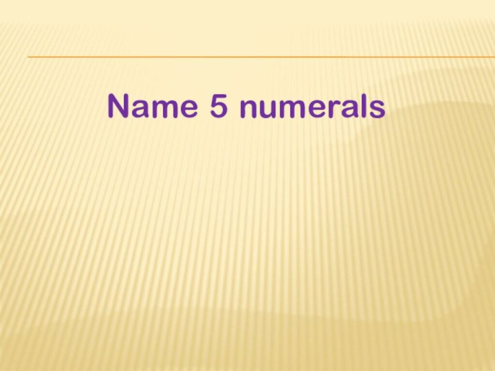 Name 5 numerals