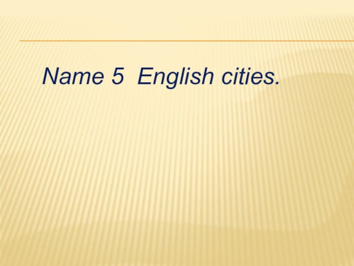 Name 5 English cities.