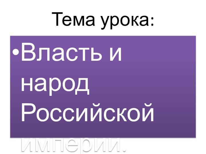 Тема урока:Власть и народ Российской империи.