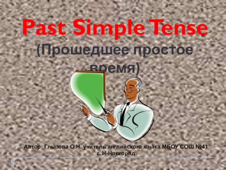 Past Simple Tense(Прошедшее простое время)Автор: Глызова О.Н. учитель английского языка МБОУ СОШ №41 г. Н-Новгород
