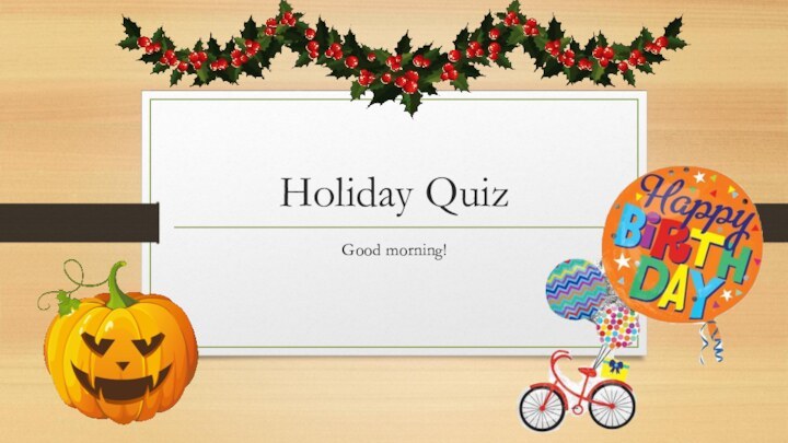 Holiday QuizGood morning!