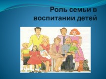 Роль семьи в воспитании ребенка презентация к уроку