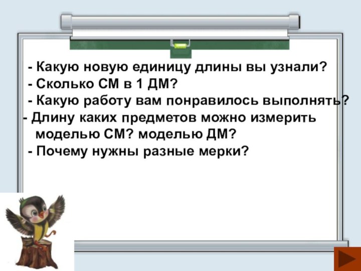 - Какую новую единицу длины вы узнали?- Сколько СМ в 1 ДМ?-