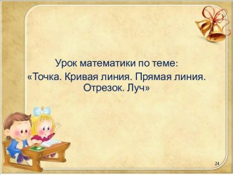 Презентация к уроку Точка. Кривая линия. Прямая линия. Отрезок. Луч презентация к уроку по математике (1 класс)