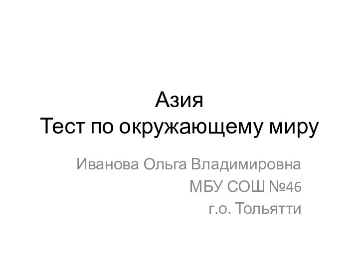 Азия Тест по окружающему мируИванова Ольга ВладимировнаМБУ СОШ №46г.о. Тольятти