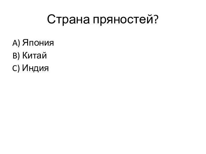 Страна пряностей?A) ЯпонияB) КитайC) Индия