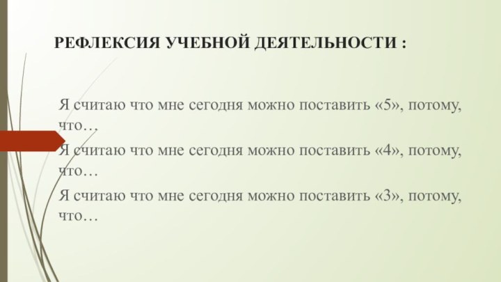 РЕФЛЕКСИЯ УЧЕБНОЙ ДЕЯТЕЛЬНОСТИ :Я считаю что мне сегодня можно поставить «5», потому,