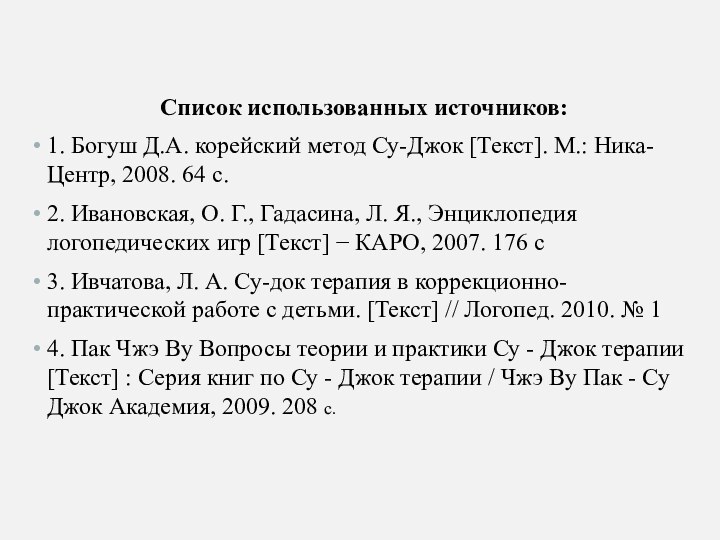 Список использованных источников:1. Богуш Д.А. корейский метод Су-Джок [Текст]. М.: Ника-Центр, 2008.