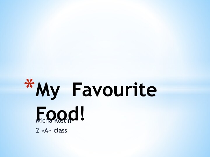Micha Kostin2 «A» classMy Favourite Food!