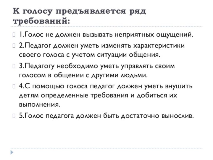 К голосу предъявляется ряд требований:1.Голос не должен вызывать неприятных ощущений.2.Педагог должен уметь