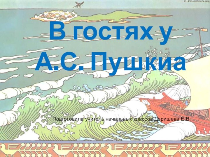 В гостях уА.С. ПушкиаПодготовила учитель начальных классов Деришева Е.В.