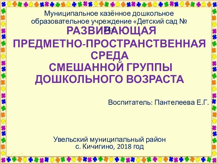 РАЗВИВАЮЩАЯ ПРЕДМЕТНО-ПРОСТРАНСТВЕННАЯ СРЕДА   СМЕШАННОЙ ГРУППЫ  ДОШКОЛЬНОГО ВОЗРАСТАВоспитатель: Пантелеева