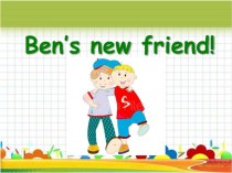 Ben's new friend презентация к уроку по иностранному языку (3 класс) по теме