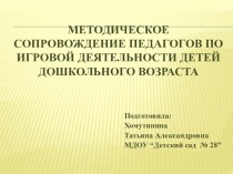 Презентация Методлическое сопровождение педагогов по игровой деятельности детей дошкольного возраста презентация