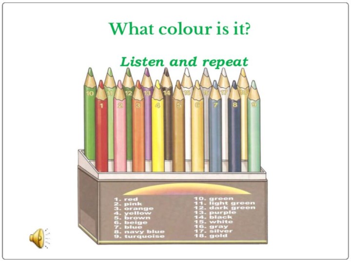 Listen and repeat    What colour is it?