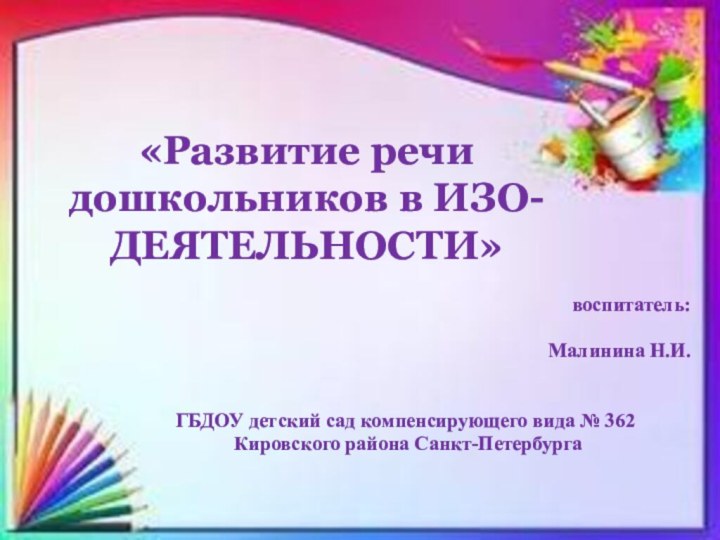 «Развитие речи дошкольников в ИЗО-ДЕЯТЕЛЬНОСТИ» воспитатель:   Малинина Н.И. ГБДОУ