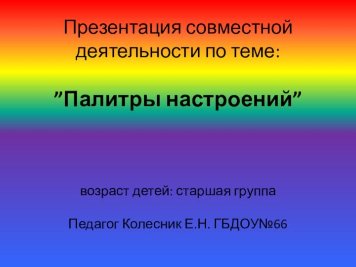 Презентация совместной деятельности по теме:   ”Палитры настроений”