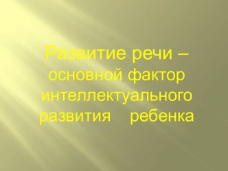 Презентация Развитие речи - основной фактор интеллектуального развития ребенка презентация к занятию по развитию речи (старшая группа) по теме