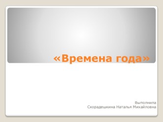 Презентация Времена года (образовательная область Познавательное развитие). презентация по окружающему миру