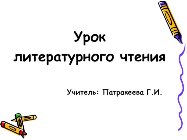 Урок литературного чтения        Учитель: Патракеева Г.И.