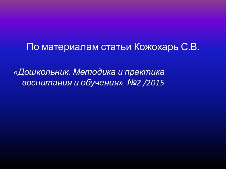 По материалам статьи Кожохарь С.В. «Дошкольник. Методика и практика воспитания и обучения» №2 /2015