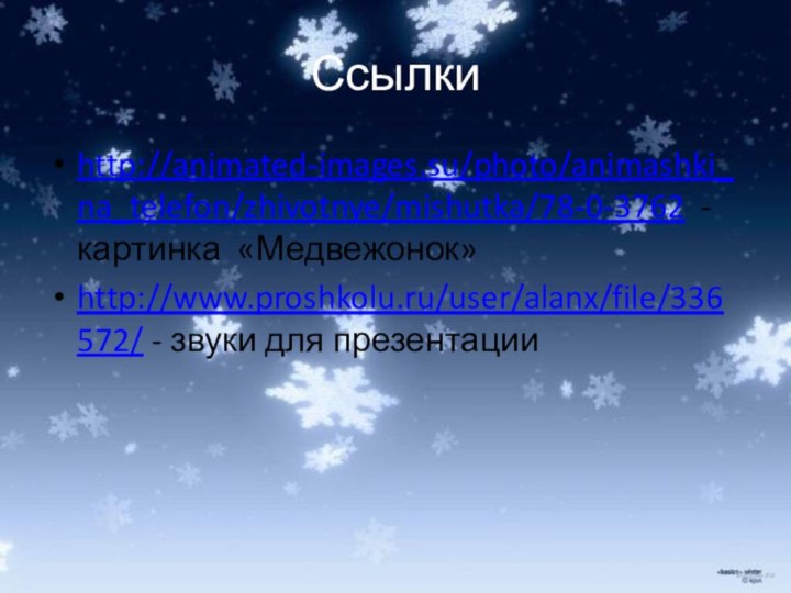 Ссылки http://animated-images.su/photo/animashki_na_telefon/zhivotnye/mishutka/78-0-3762 - картинка «Медвежонок»http://www.proshkolu.ru/user/alanx/file/336572/ - звуки для презентации