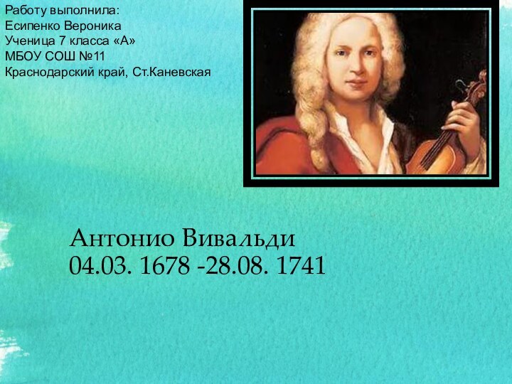 Антонио Вивальди04.03. 1678 -28.08. 1741  Работу выполнила:Есипенко ВероникаУченица 7 класса