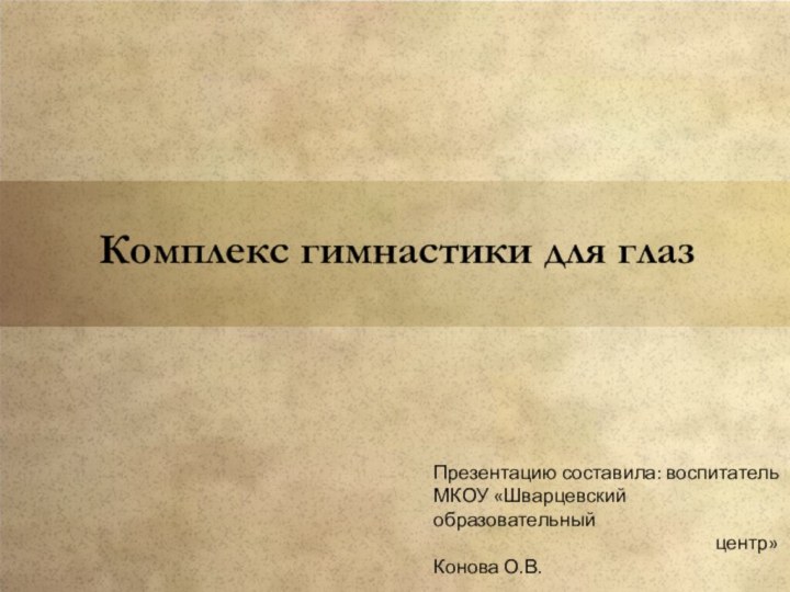 Комплекс гимнастики для глазПрезентацию составила: воспитательМКОУ «Шварцевский образовательный