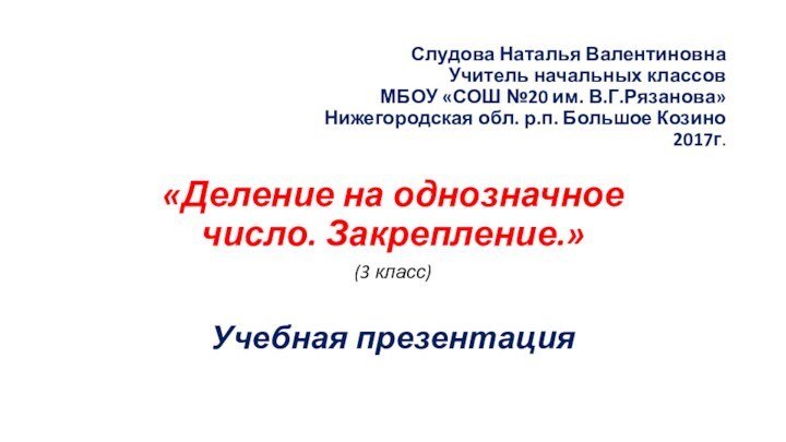 Слудова Наталья Валентиновна Учитель начальных классов МБОУ «СОШ №20 им. В.Г.Рязанова» Нижегородская