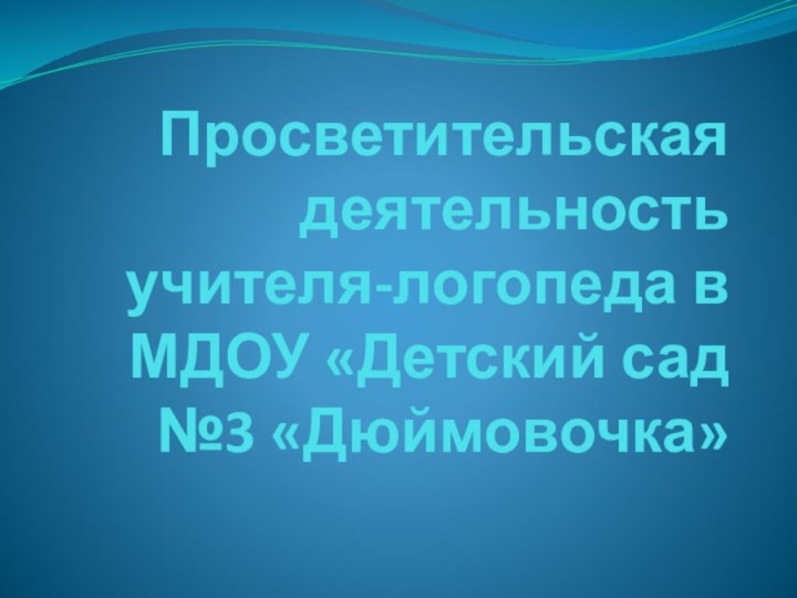 Просветительская деятельность  учителя-логопеда в МДОУ «Детский сад №3 «Дюймовочка»