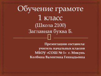 Обучение грамоте. Заглавная буква Б.(Школа 2100) презентация к уроку по чтению (1 класс) по теме