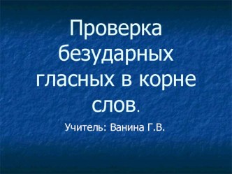 Проверка безударных гласных в корне слова презентация к уроку по русскому языку (3 класс)