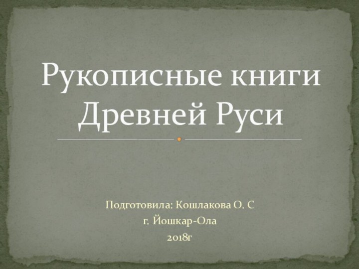 Подготовила: Кошлакова О. Сг. Йошкар-Ола 2018гРукописные книги Древней Руси