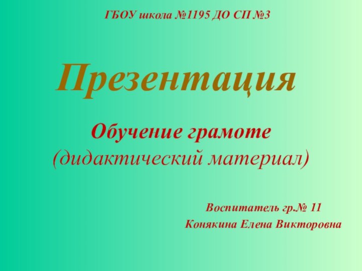 Обучение грамоте (дидактический материал)Воспитатель гр.№ 11Конякина Елена ВикторовнаГБОУ школа №1195 ДО СП №3Презентация