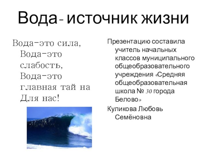 Вода- источник жизниВода-это сила, Вода-это слабость, Вода-это главная тайна Для нас! Презентацию