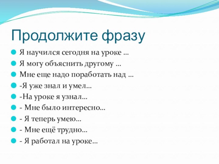 Продолжите фразуЯ научился сегодня на уроке …Я могу объяснить другому …Мне еще