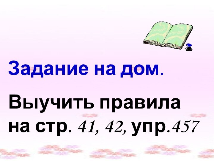 Задание на дом.Выучить правила на стр. 41, 42, упр.457