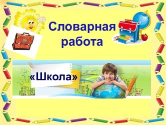 Словарная работа. Группа слов Школа презентация к уроку по русскому языку по теме