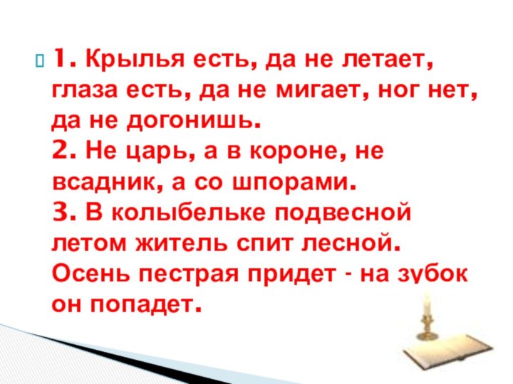 1. Крылья есть, да не летает, глаза есть, да не мигает, ног