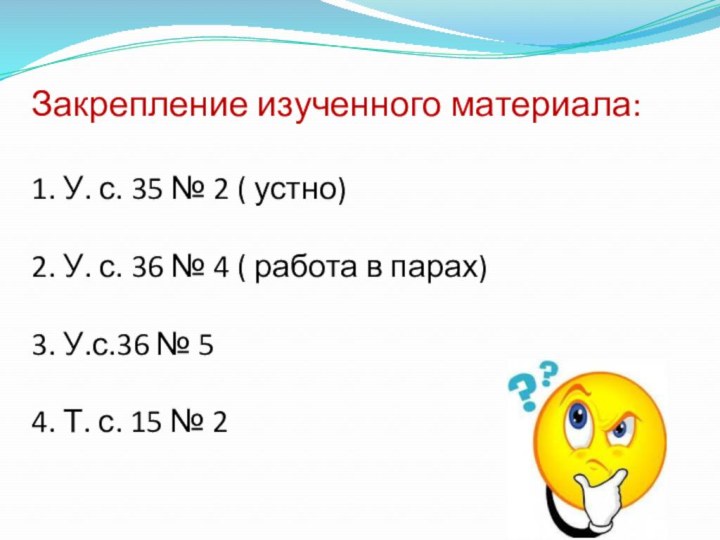 Закрепление изученного материала:  1. У. с. 35 № 2 ( устно)