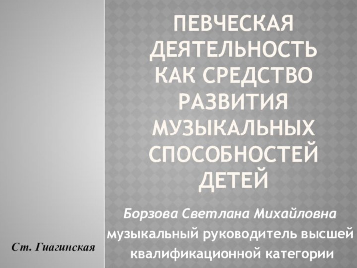 Певческая деятельность как средство развития музыкальных способностей детейБорзова Светлана Михайловнамузыкальный руководитель