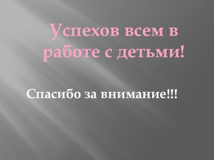 Спасибо за внимание!!!Успехов всем в работе с детьми!