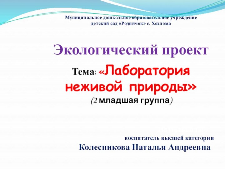 Муниципальное дошкольное образовательное учреждениедетский сад «Родничок» с. ХохломаЭкологический проектТема: «Лаборатория неживой природы»(2