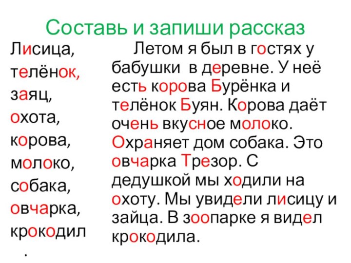 Составь и запиши рассказЛисица,телёнок,заяц,охота,корова,молоко,собака,овчарка,крокодил.		Летом я был в гостях у бабушки в деревне.